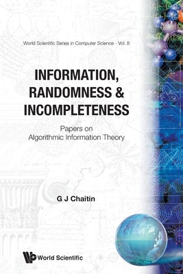 Information, Randomness & Incompleteness: Papers on Algorithmic Information Theory by Chaitin, Gregory J.