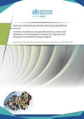 A Review of Evidence on Equitable Delivery, Access and Utilization of Immunization Services for Migrants and Refugees in the Who European Region by de Vito, Elisabetta