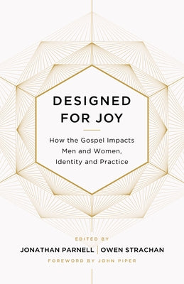 Designed for Joy: How the Gospel Impacts Men and Women, Identity and Practice by Strachan, Owen