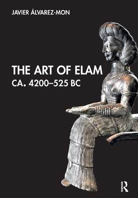 The Art of Elam Ca. 4200-525 BC by ﾁlvarez-Mon, Javier