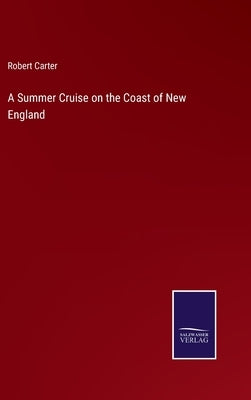 A Summer Cruise on the Coast of New England by Carter, Robert