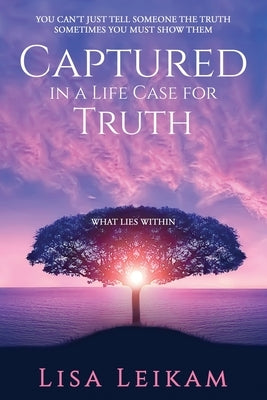 Captured In A Life Case For Truth by Leikam, Lisa