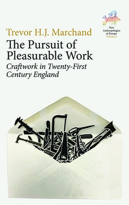 The Pursuit of Pleasurable Work: Craftwork in Twenty-First Century England by Marchand, Trevor H. J.