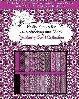 Pretty Papers for Scrapbooking and More - Raspberry Swirl Collection: 20 Double-Sided, Color-Coordinated, Designer Papers in 8x10 Inch, Non-Perforated by Share Your Brilliance Publications