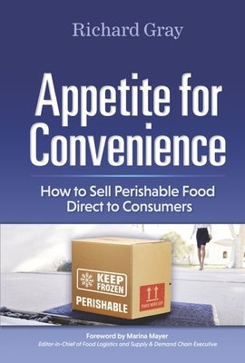 Appetite for Convenience: How to Sell Perishable Food Direct to Consumers by Gray, Richard