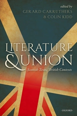 Literature and Union: Scottish Texts, British Contexts by Carruthers, Gerard