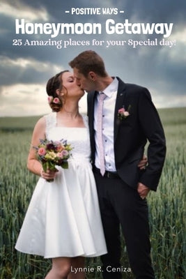 Honeymoon Getaway: 25 Amazing places for your Special day! by Ceniza, Lynnie R.