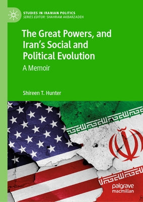 The Great Powers, and Iran's Social and Political Evolution: A Memoir by Hunter, Shireen T.