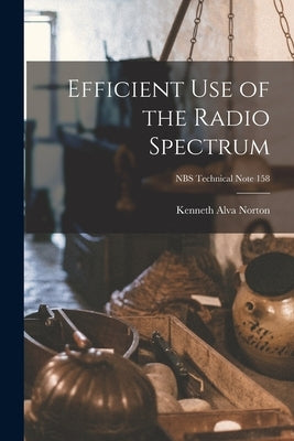 Efficient Use of the Radio Spectrum; NBS Technical Note 158 by Norton, Kenneth Alva 1907-
