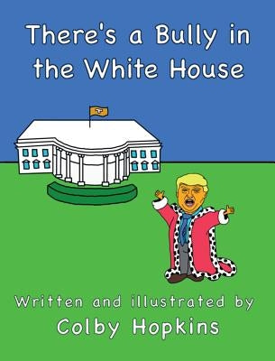 There's a Bully in the White House by Hopkins, Colby