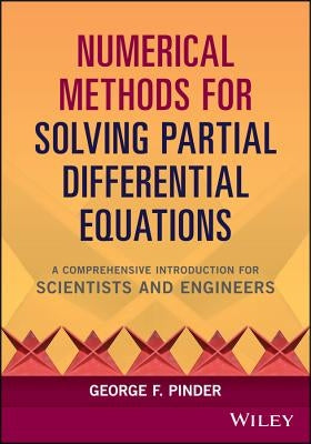 Numerical Methods for Solving Partial Differential Equations: A Comprehensive Introduction for Scientists and Engineers by Pinder, George F.