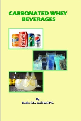 Carbonated Whey Beverages by Patil P. S., Katke S. D. and