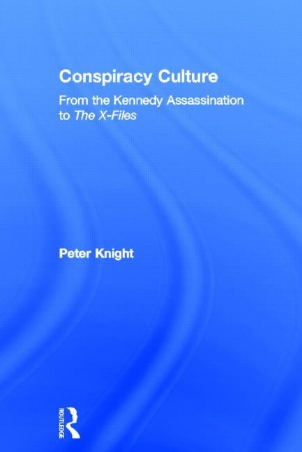 Conspiracy Culture: From Kennedy to the X Files by Knight, Peter