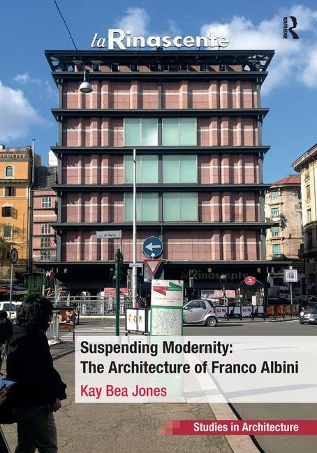 Suspending Modernity: The Architecture of Franco Albini by Jones, Kay Bea
