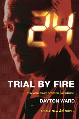 24: Trial by Fire: A 24 Novel by Ward, Dayton