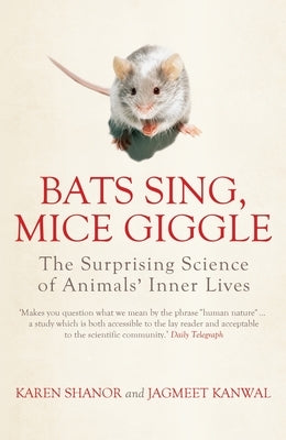 Bats Sing, Mice Giggle: The Surprising Science of Animals' Inner Lives by Kanwal, Jagmeet