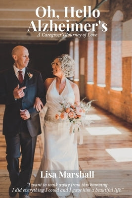 Oh, Hello Alzheimer's: A Caregiver's Journey of Love by Marshall, Lisa