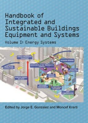 Handbook of Integrated and Sustainable Buildings Equipment and Systems: Volume 1: Energy Systems by Gonzalez, Jorge E.