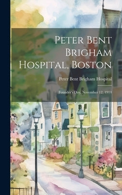 Peter Bent Brigham Hospital, Boston: Founder's Day, November 12, 1914 by Peter Bent Brigham Hospital