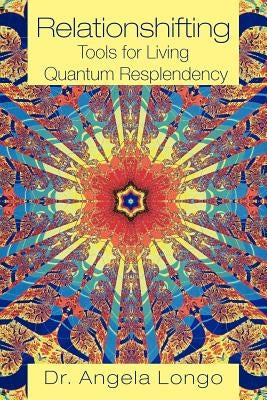 Relationshifting: Tools for Living Quantum Resplendency: The EEEZY Mirror-Call Workbook: Emergent, Entanglement, Eternal, Zestful You by Longo, Angela