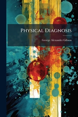 Physical Diagnosis by Gibson, George Alexander