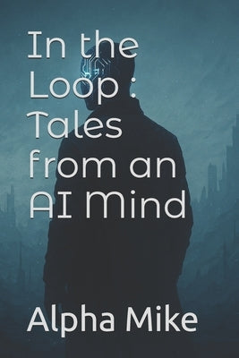 In the Loop: Tales from an AI Mind by Aman, S.