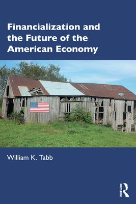 Financialization and the Future of the American Economy by Tabb, William K.