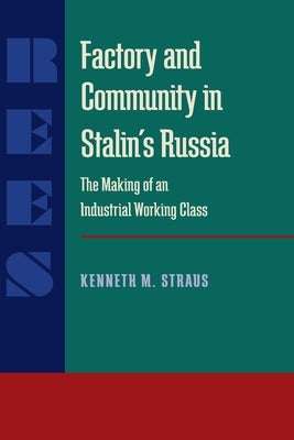 Factory and Community in Stalin's Russia: The Making of an Industrial Working Class by Straus, Kenneth