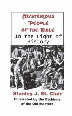 Mysterious People Of The Bible In The Light Of History by St Clair, Stanley J.