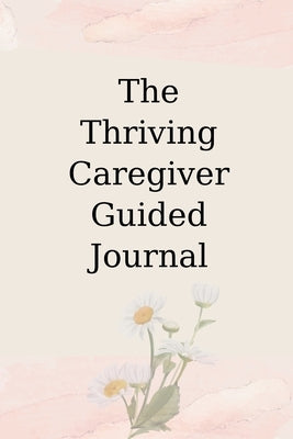 The Thriving Caregiver Guided Journal by Wheeler, Carolyn