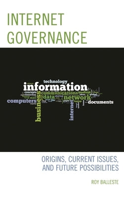 Internet Governance: Origins, Current Issues, and Future Possibilities by Balleste, Roy