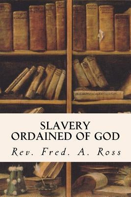 Slavery Ordained of God by Ross, Rev Fred a.