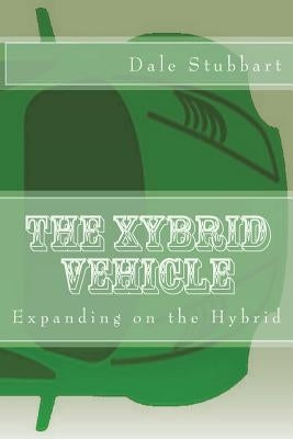 The Xybrid Vehicle: Expanding on the Hybrid by Stubbart, Dale