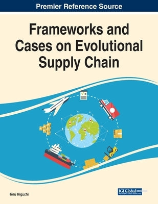 Frameworks and Cases on Evolutional Supply Chain by Higuchi, Toru