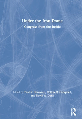 Under the Iron Dome: Congress from the Inside by Herrnson, Paul