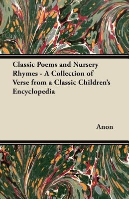 Classic Poems and Nursery Rhymes - A Collection of Verse from a Classic Children's Encyclopedia by Anon