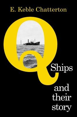 Q-Ships and Their Story by Keble Chatterton, E.