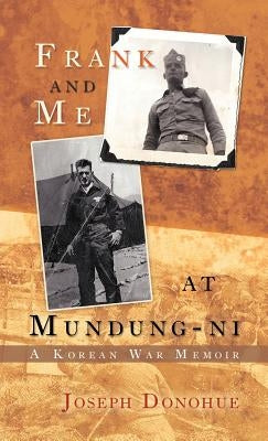 Frank and Me at Mundung-Ni: A Korean War Memoir by Donohue, Joseph