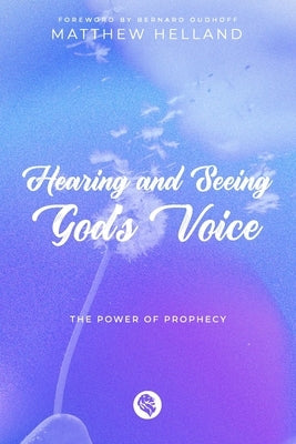 Hearing and Seeing God's Voice: The Power of Prophecy by Oudhoff, Bernard