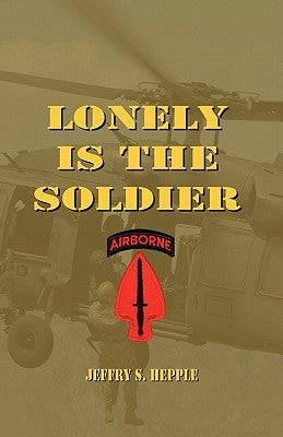 Lonely is the Soldier by Hepple, Jeffry S.