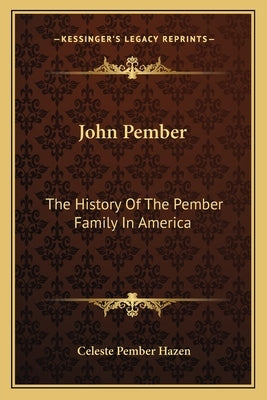 John Pember: The History Of The Pember Family In America by Hazen, Celeste Pember