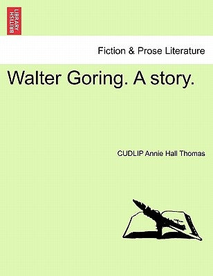 Walter Goring. a Story. by Thomas, Cudlip Annie Hall