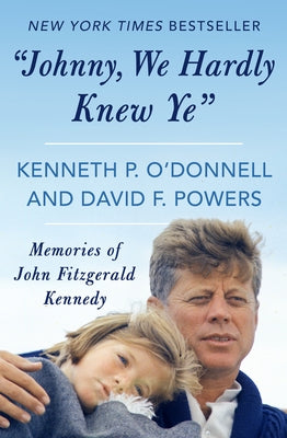 "Johnny, We Hardly Knew Ye": Memories of John Fitzgerald Kennedy by O'Donnell, Kenneth P.