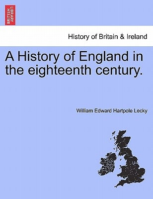A History of England in the eighteenth century. by Lecky, William Edward Hartpole