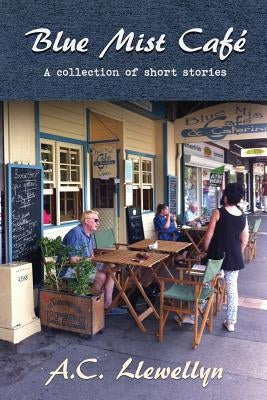 Blue Mist Café: A collection of short stories by Llewellyn, A. C.