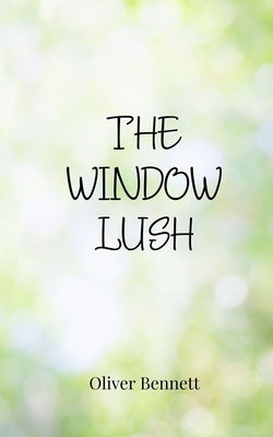 The Window Lush by Bennett, Oliver