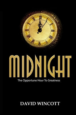Midnight: The Opportune Hour To Greatness by Wincott, David