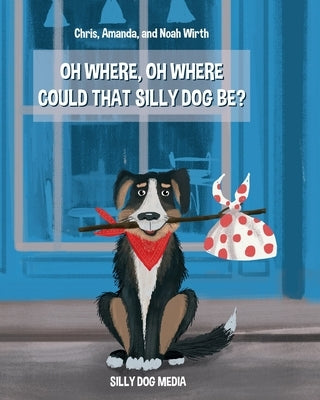 Oh Where, Oh Where Could That Silly Dog Be? by Wirth, Noah