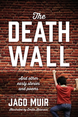 The Death Wall: And other early stories and poems by Muir, Jago