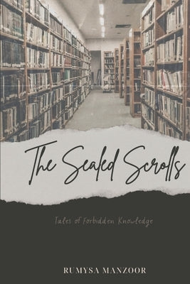 The Sealed Scrolls: Tales of Forbidden Knowledge by Zahoor, Padder